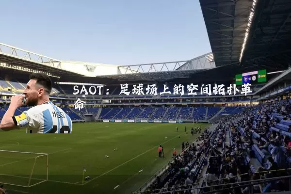SAOT：足球场上的空间拓扑革命