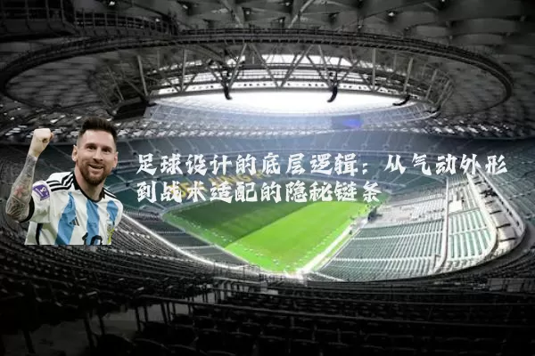 足球设计的底层逻辑:从气动外形到战术适配的隐秘链条
