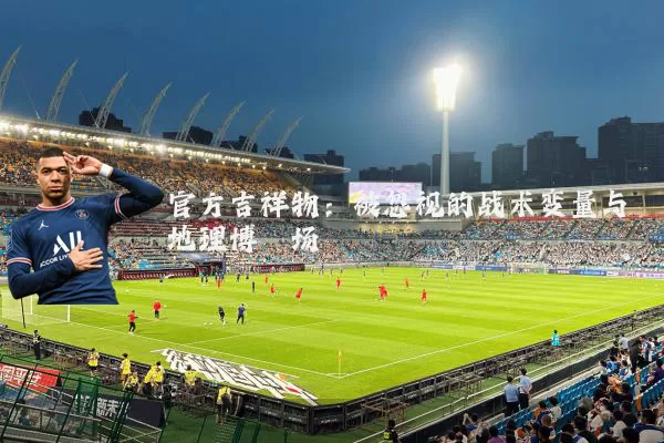 官方吉祥物:被忽视的战术变量与地理博弈场