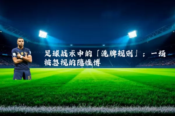 足球战术中的「洗牌规则」：一场被忽视的隐性博弈