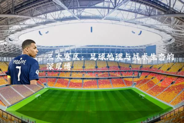 三大赛区：足球地理与战术生态的深层博弈